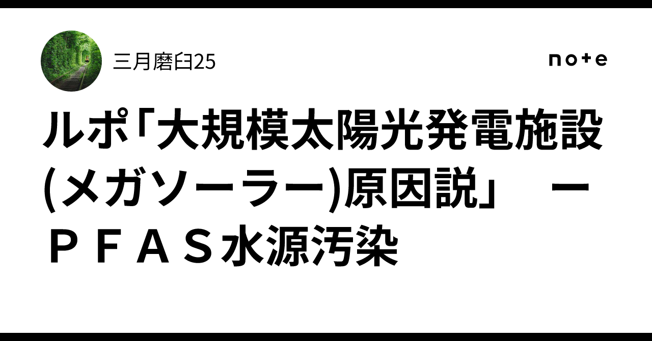 ルポ「大規模太陽光発電施設(メガソーラー)原因説」 ーPFAS水源汚染|三月磨臼25