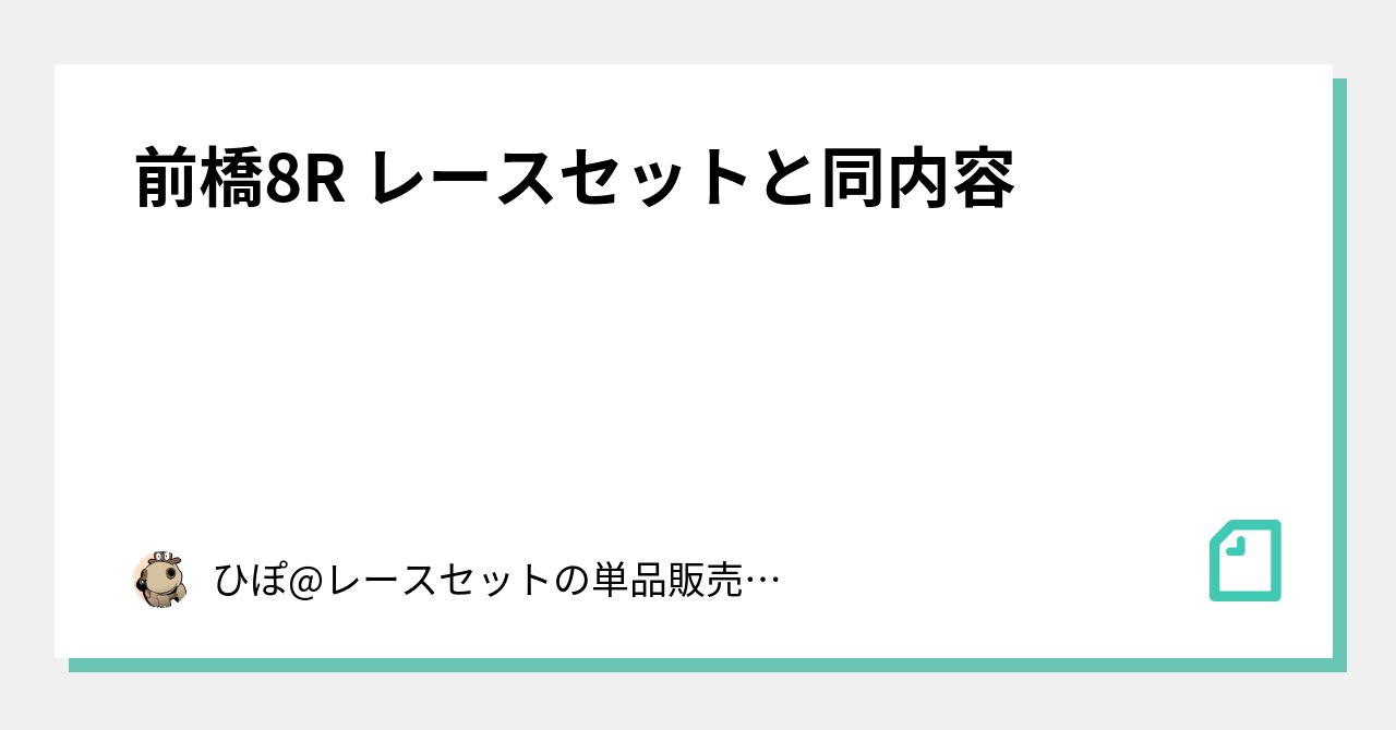 前橋8R レースセットと同内容｜ひぽレースセットの単品販売はDMで‼️｜note