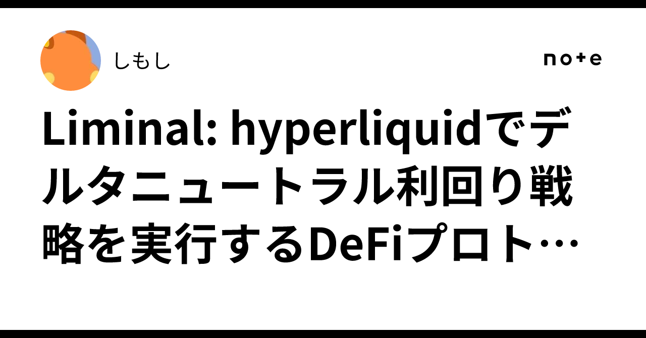 Liminal: hyperliquidでデルタニュートラル利回り戦略を実行するDeFiプロトコル｜しもし