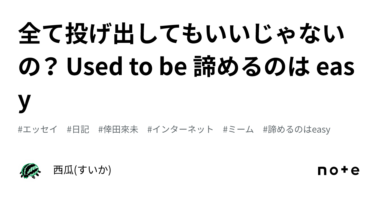 全て投げ出してもいいじゃないの？ Used to be 諦めるのは easy｜西瓜(すいか)