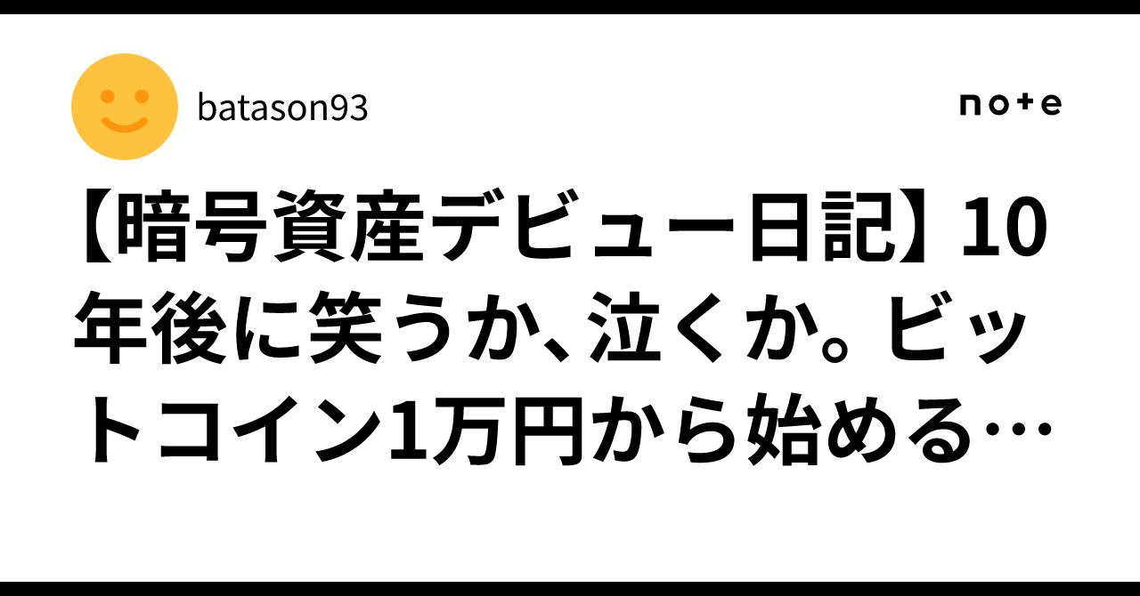 暗号資産デビュー日記】 10年後に笑うか、泣くか。ビットコイン1万円から始める私の資産運用日記【Day 1】｜batason93