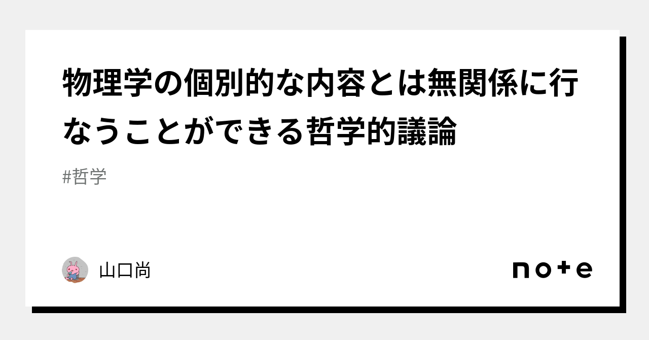 物理学の個別的な内容とは無関係に行なうことができる哲学的議論｜山口尚