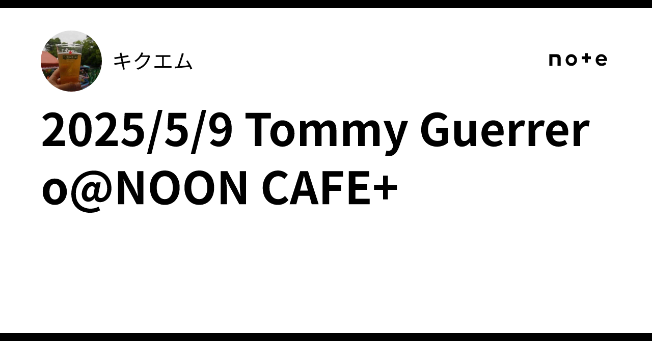 2025/5/9 Tommy Guerrero@NOON CAFE+｜キクエム