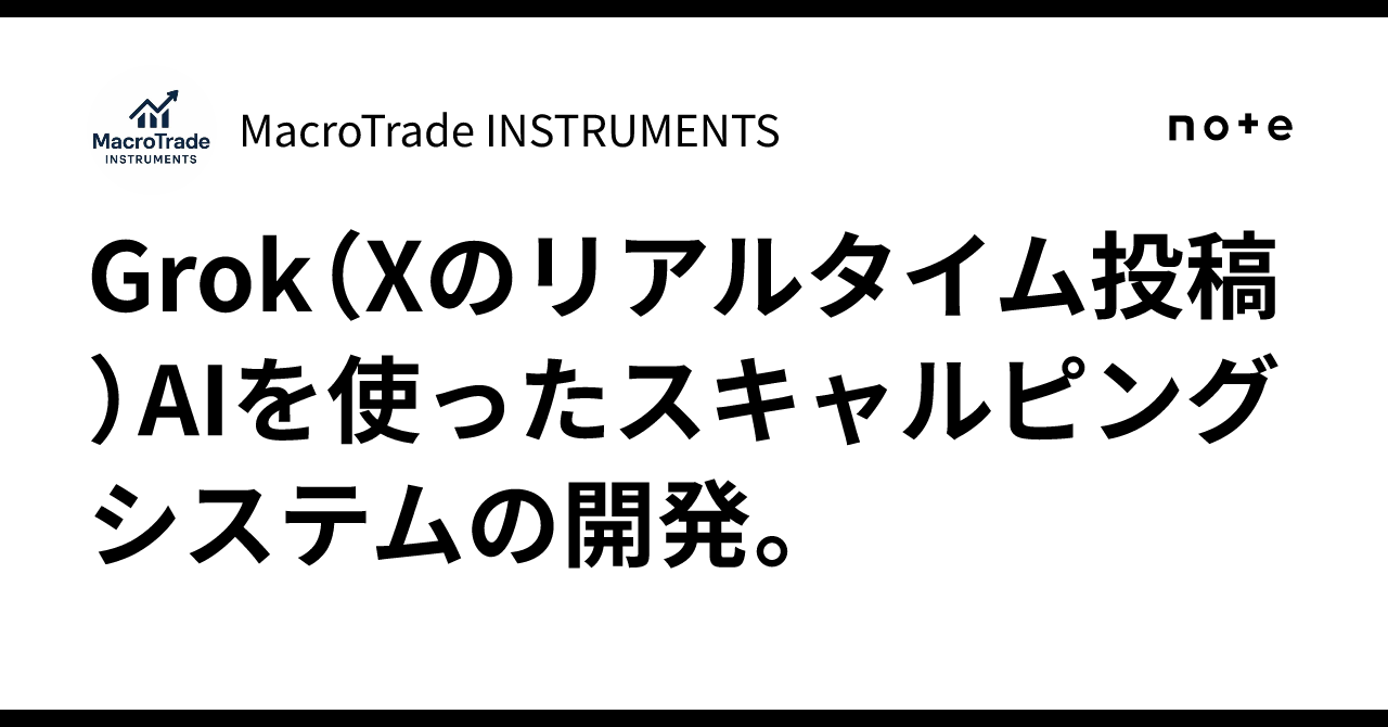 Grok（Xのリアルタイム投稿）AIを使ったスキャルピングシステムの開発。｜MacroTrade INSTRUMENTS