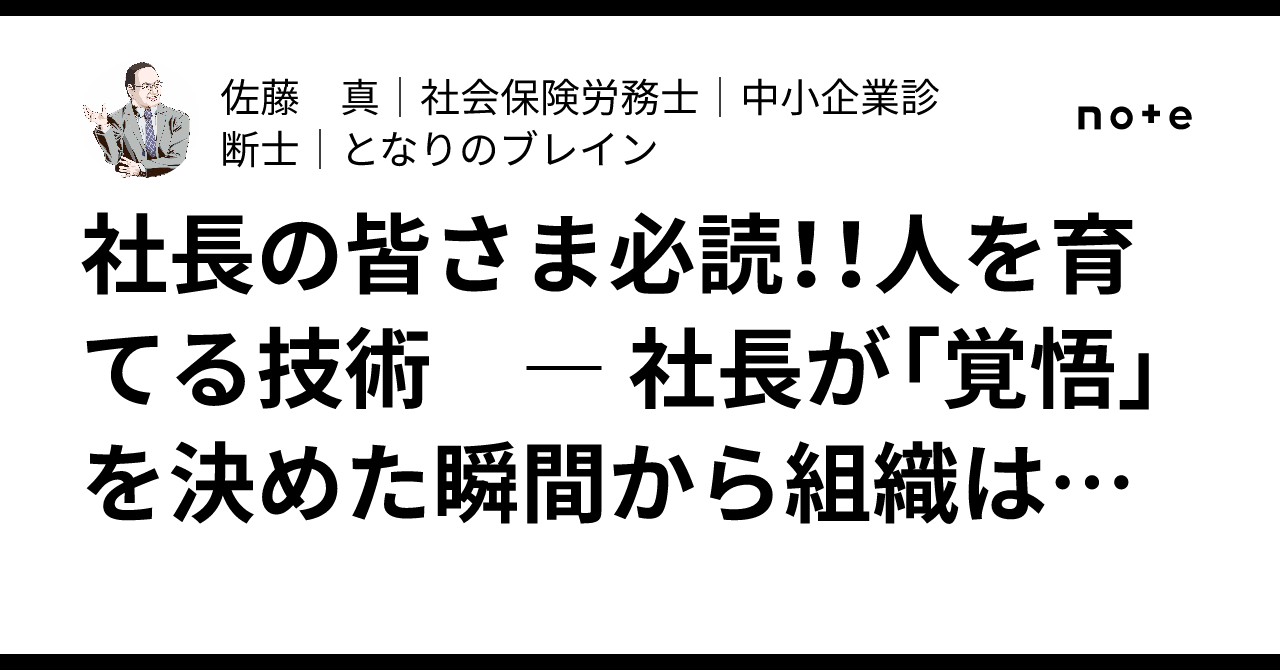 社長の皆さま必読！！人を育てる技術 ― 社長が「覚悟」を決めた瞬間から組織は変わる ―｜佐藤 真｜社会保険労務士｜中小企業診断士｜となりのブレイン