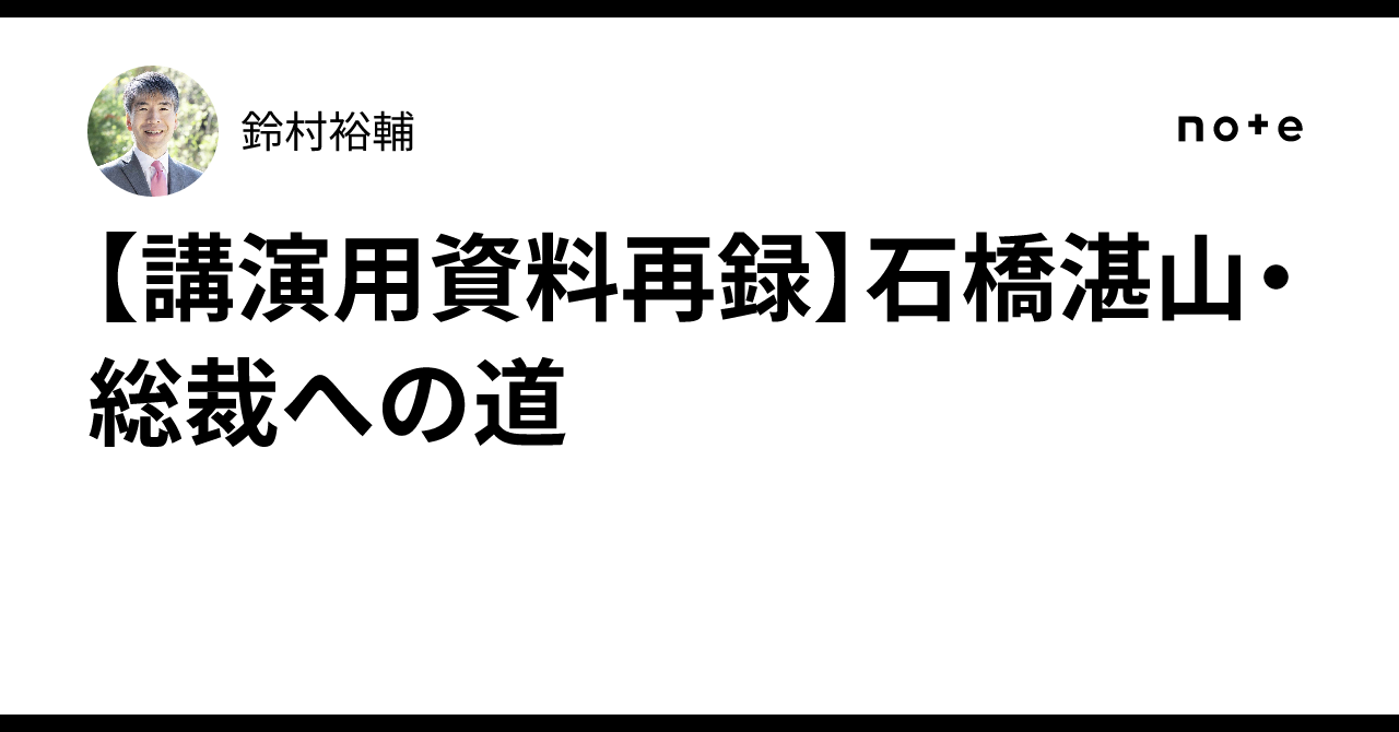 講演用資料再録】石橋湛山・総裁への道｜鈴村裕輔