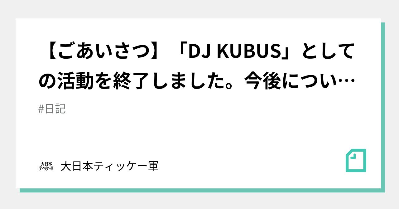 ごあいさつ】「DJ KUBUS」としての活動を終了しました。今後について 
