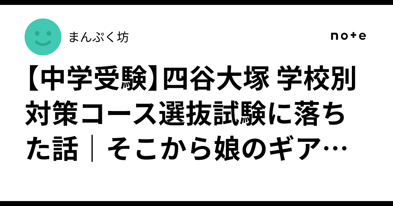 中学受験】四谷大塚 学校別対策コース選抜試験に落ちた話｜そこから娘