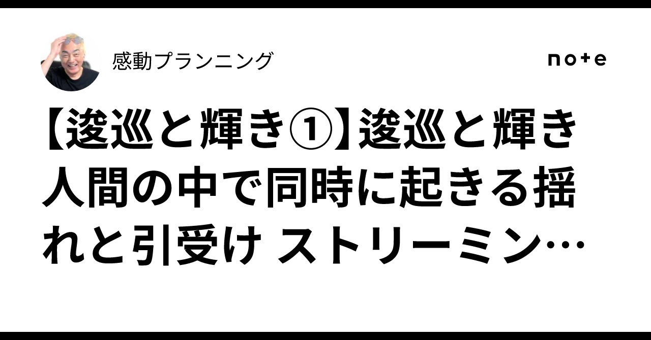 【逡巡と輝き①】逡巡と輝き 人間の中で同時に起きる揺れと引受け ストリーミング公開|感動プランニング