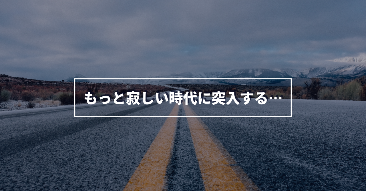 もっと寂しい時代に突入する_