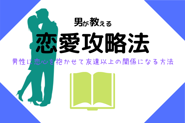 男視点で教えます 男性に恋心を抱かせて友達以上の関係になる方法 恋愛攻略法 オージ Note